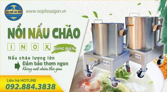 Nồi Phở Sài Gòn - Địa chỉ mua nồi cháo bằng điện, nồi nấu cháo công nghiệp uy tín chất lượng.